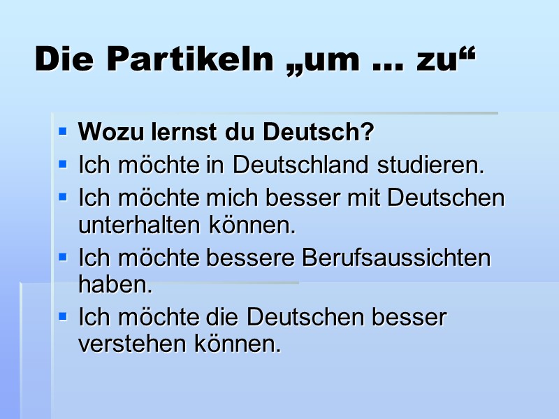Die Partikeln „um ... zu“ Wozu lernst du Deutsch? Ich möchte in Deutschland studieren.